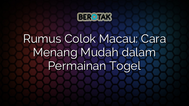 Rumus Colok Macau: Cara Menang Mudah dalam Permainan Togel