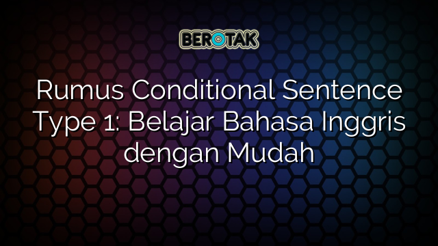 Rumus Conditional Sentence Type 1: Belajar Bahasa Inggris dengan Mudah