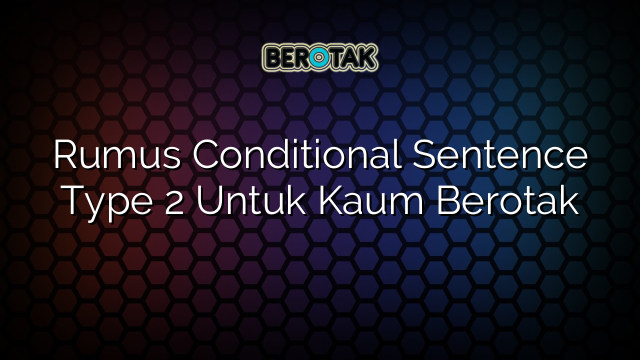 Rumus Conditional Sentence Type 2 Untuk Kaum Berotak