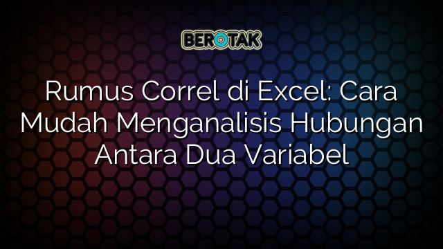 Rumus Correl di Excel: Cara Mudah Menganalisis Hubungan Antara Dua Variabel