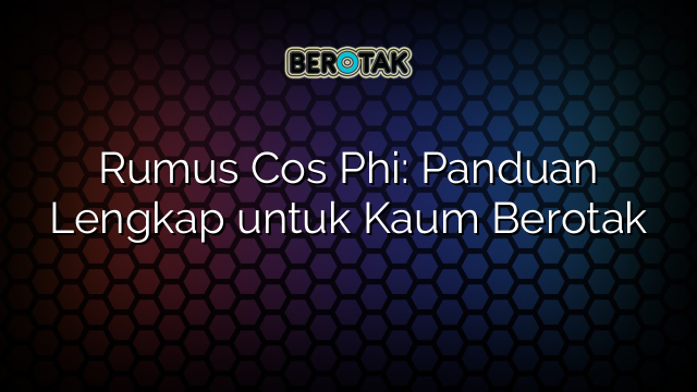 Rumus Cos Phi: Panduan Lengkap untuk Kaum Berotak