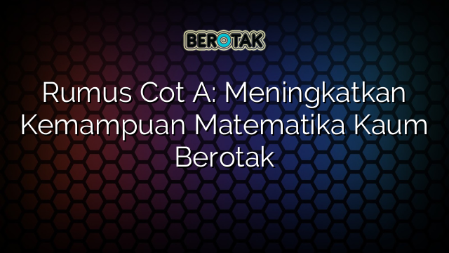 Rumus Cot A: Meningkatkan Kemampuan Matematika Kaum Berotak