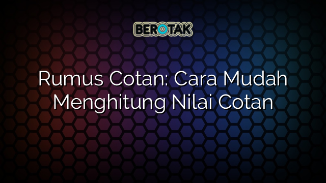 Rumus Cotan: Cara Mudah Menghitung Nilai Cotan