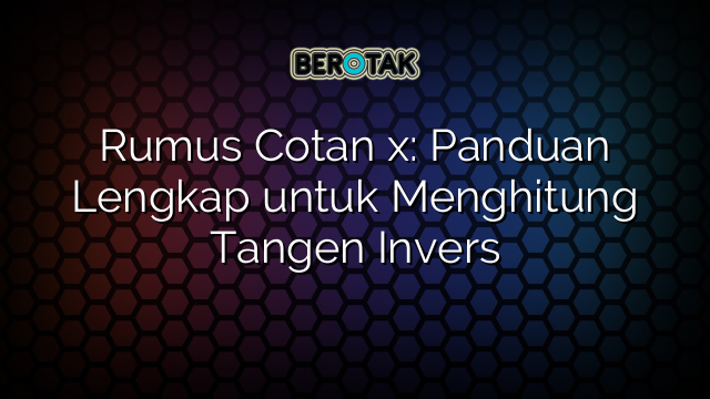 Rumus Cotan x: Panduan Lengkap untuk Menghitung Tangen Invers