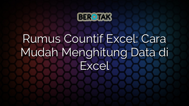 Rumus Countif Excel: Cara Mudah Menghitung Data di Excel