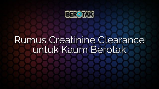 Rumus Creatinine Clearance untuk Kaum Berotak