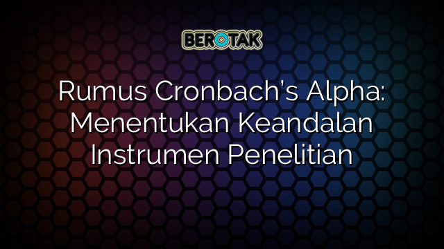 Rumus Cronbach’s Alpha: Menentukan Keandalan Instrumen Penelitian