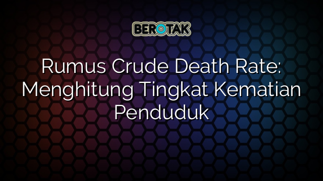 Rumus Crude Death Rate: Menghitung Tingkat Kematian Penduduk