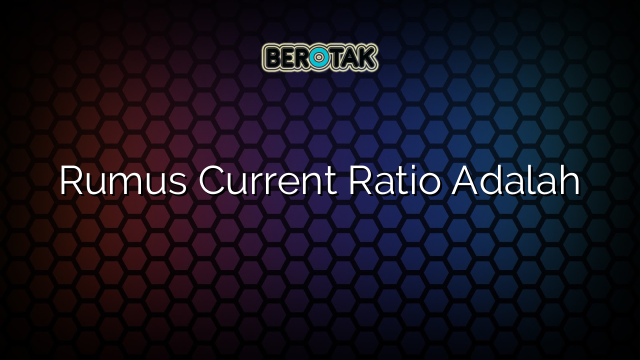 Rumus Current Ratio Adalah