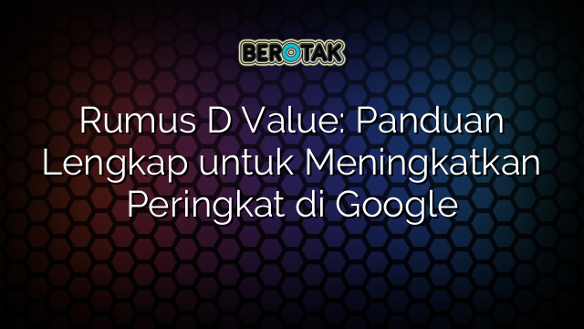 Rumus D Value: Panduan Lengkap untuk Meningkatkan Peringkat di Google