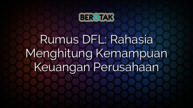 Rumus DFL: Rahasia Menghitung Kemampuan Keuangan Perusahaan