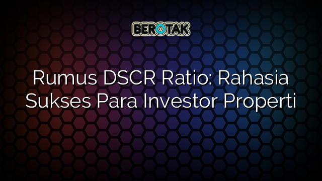 Rumus DSCR Ratio: Rahasia Sukses Para Investor Properti