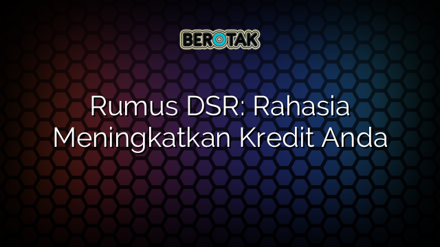 Rumus DSR: Rahasia Meningkatkan Kredit Anda