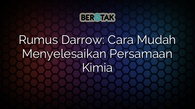 Rumus Darrow: Cara Mudah Menyelesaikan Persamaan Kimia