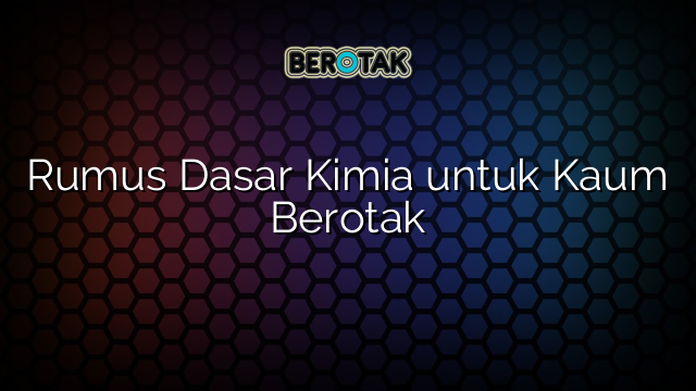 Rumus Dasar Kimia untuk Kaum Berotak