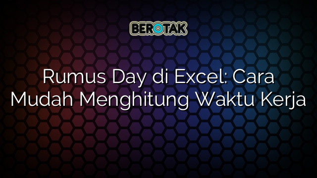 Rumus Day di Excel: Cara Mudah Menghitung Waktu Kerja