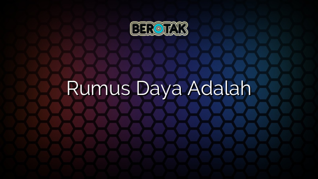 Rumus Daya Adalah