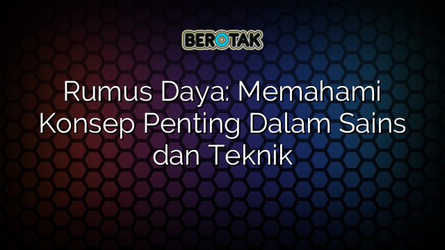 Rumus Daya: Memahami Konsep Penting Dalam Sains dan Teknik