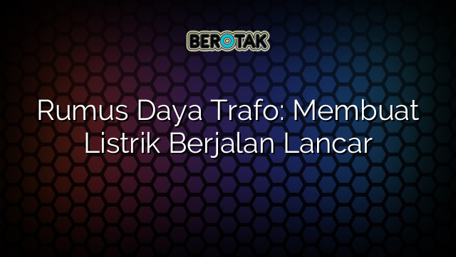 Rumus Daya Trafo: Membuat Listrik Berjalan Lancar