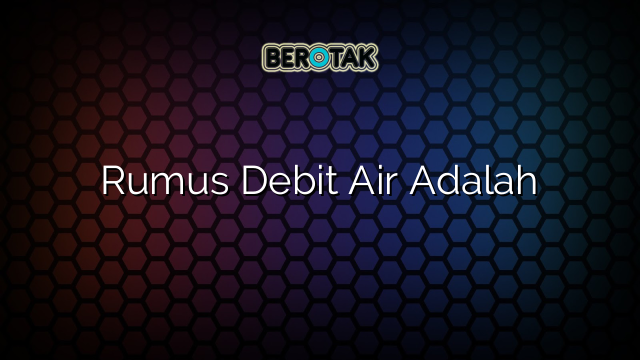 Rumus Debit Air Adalah