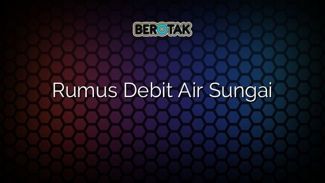 Rumus Debit Air Sungai