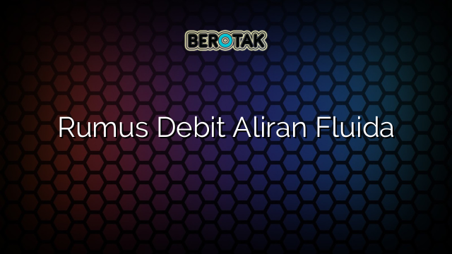 Rumus Debit Aliran Fluida