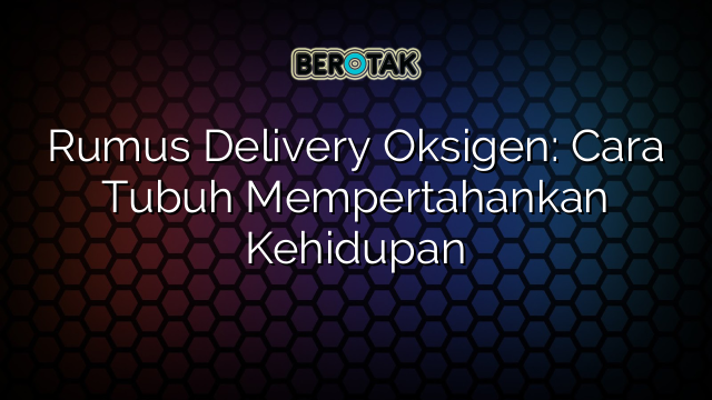 Rumus Delivery Oksigen: Cara Tubuh Mempertahankan Kehidupan