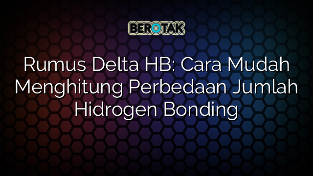 Rumus Delta HB: Cara Mudah Menghitung Perbedaan Jumlah Hidrogen Bonding