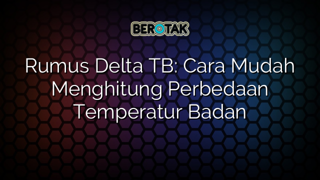 Rumus Delta TB: Cara Mudah Menghitung Perbedaan Temperatur Badan