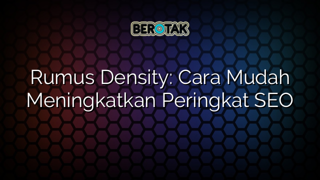 Rumus Density: Cara Mudah Meningkatkan Peringkat SEO