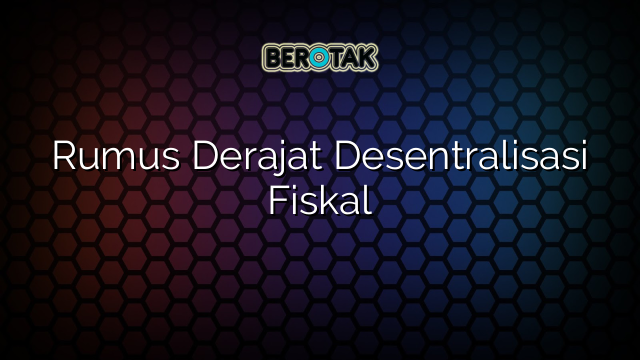 Rumus Derajat Desentralisasi Fiskal