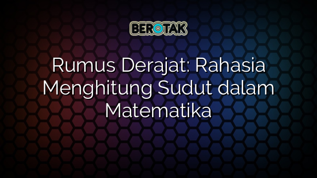 Rumus Derajat: Rahasia Menghitung Sudut dalam Matematika