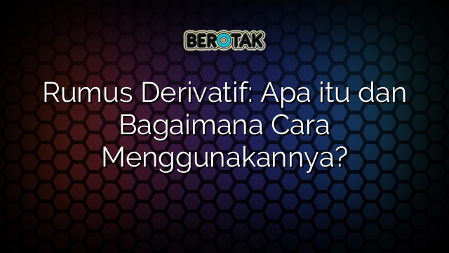 Rumus Derivatif: Apa itu dan Bagaimana Cara Menggunakannya?