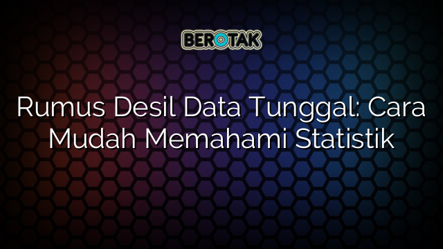 Rumus Desil Data Tunggal: Cara Mudah Memahami Statistik