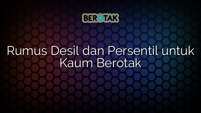 Rumus Desil dan Persentil untuk Kaum Berotak