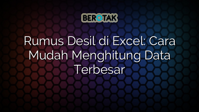 Rumus Desil di Excel: Cara Mudah Menghitung Data Terbesar