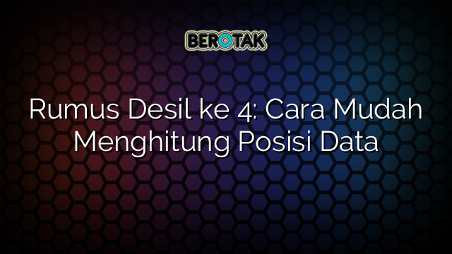 Rumus Desil ke 4: Cara Mudah Menghitung Posisi Data