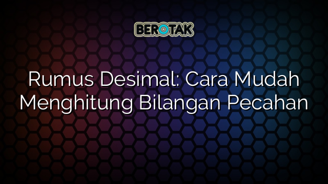 Rumus Desimal: Cara Mudah Menghitung Bilangan Pecahan