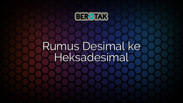 Rumus Desimal ke Heksadesimal