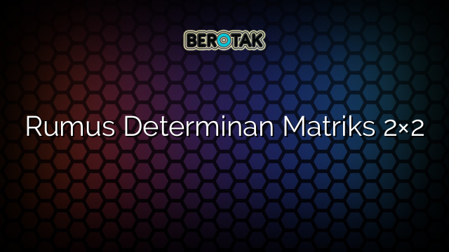 Rumus Determinan Matriks 2×2