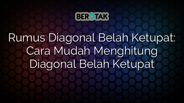 Rumus Diagonal Belah Ketupat: Cara Mudah Menghitung Diagonal Belah Ketupat