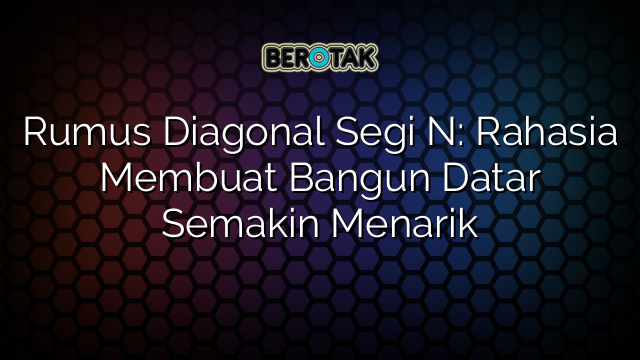 Rumus Diagonal Segi N: Rahasia Membuat Bangun Datar Semakin Menarik