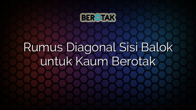 Rumus Diagonal Sisi Balok untuk Kaum Berotak