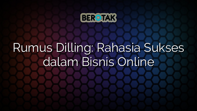 Rumus Dilling: Rahasia Sukses dalam Bisnis Online