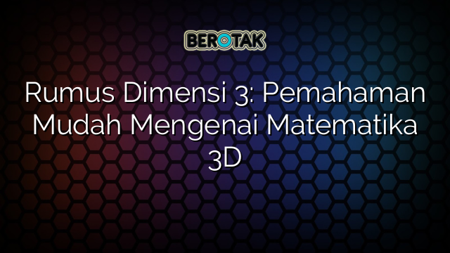 Rumus Dimensi 3: Pemahaman Mudah Mengenai Matematika 3D