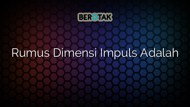 Rumus Dimensi Impuls Adalah