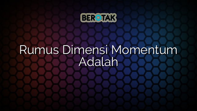 √ Rumus Dimensi Momentum Adalah