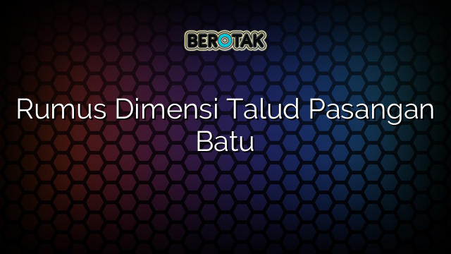 Rumus Dimensi Talud Pasangan Batu