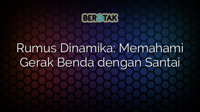 Rumus Dinamika: Memahami Gerak Benda dengan Santai