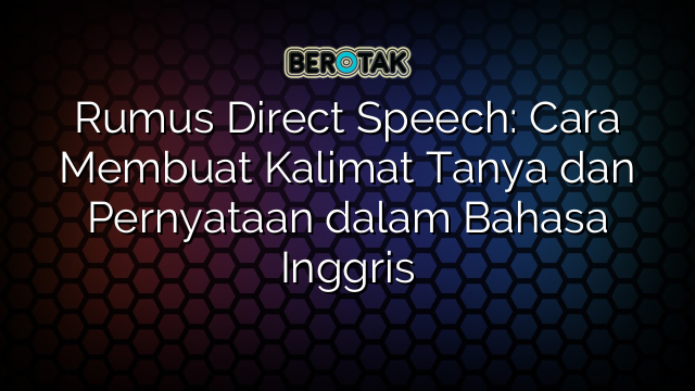 √ Rumus Direct Speech: Cara Membuat Kalimat Tanya Dan Pernyataan Dalam ...